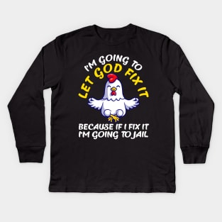 Let God Fix It Because If I Fix It I'm Going To Jail Kids Long Sleeve T-Shirt